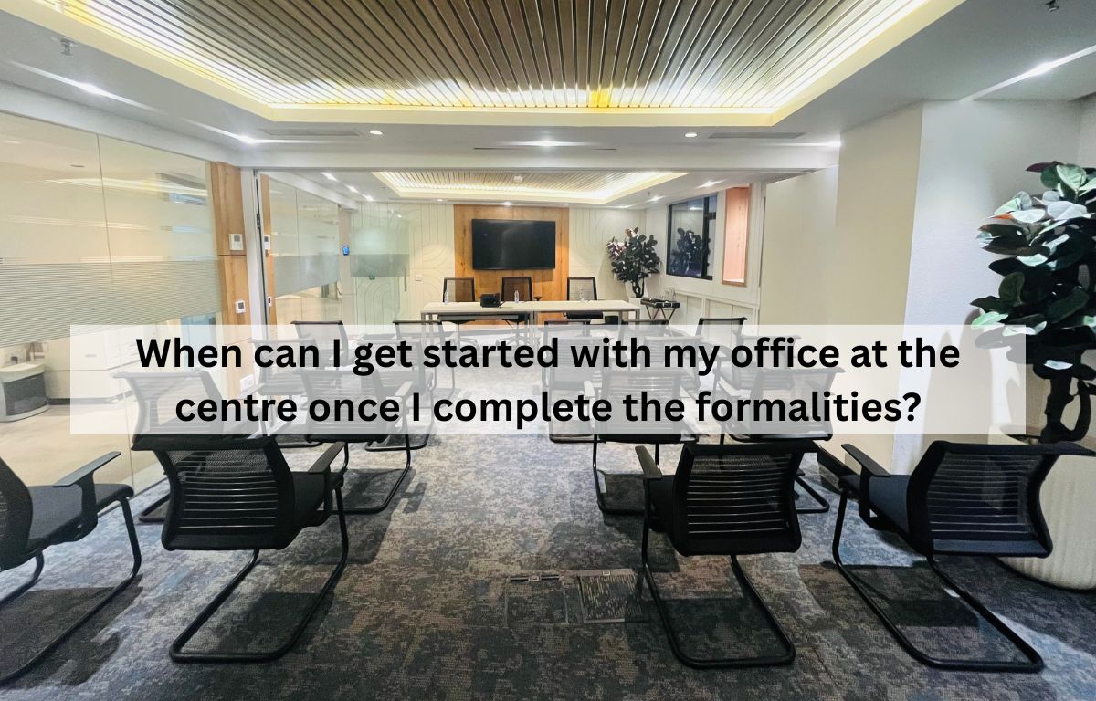 When can I get started with my office at the centre once I complete the formalities?